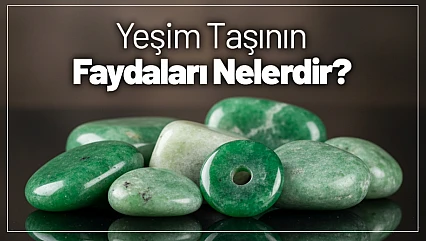 Yeşim Taşının Faydaları Nelerdir?