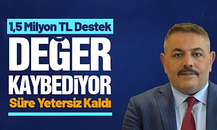 1,5 Milyon TL Destek Değer Kaybediyor: Süre Yetersiz Kaldı