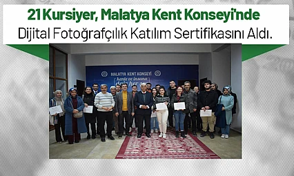 21 Kursiyer Malatya Kent Konseyi'nde Dijital Fotoğrafçılık katılım sertifikasını aldı.