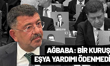 Ağbaba: Bir kuruş eşya yardımı ödenmedi