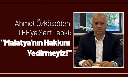 Ahmet Özköse'den TFF'ye Sert Tepki: 'Malatya'nın Hakkını Yedirmeyiz!'