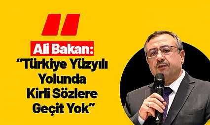 Ali Bakan: 'Türkiye Yüzyılı Yolunda Kirli Sözlere Geçit Yok'