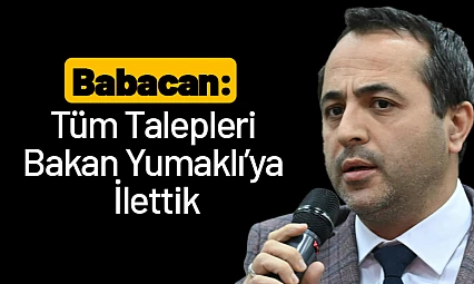 Babacan: Tüm Talepleri Bakan Yumaklı'ya İlettik