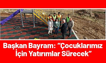 Başkan Bayram: Çocuklarımız İçin Yatırımlar Sürecek
