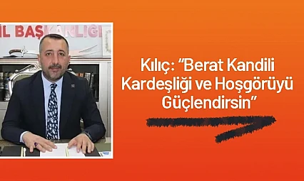 Başkan Kılıç: Berat Kandili Kardeşliği ve Hoşgörüyü Güçlendirsin