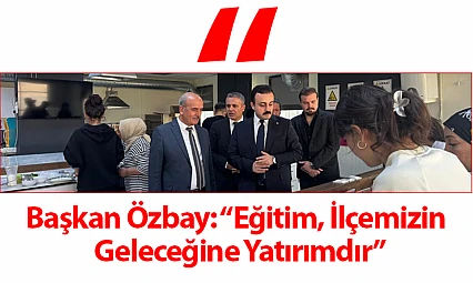 Başkan Özbay: 'Eğitim, İlçemizin Geleceğine Yatırımdır'