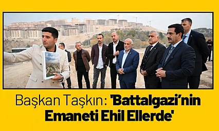 Başkan Taşkın: 'Battalgazi'nin Emaneti Ehil Ellerde'