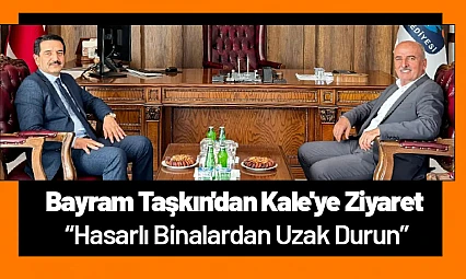 Bayram Taşkın'dan Kale'ye Ziyaret: 'Hasarlı Binalardan Uzak Durun'