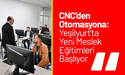 CNC'den Otomasyona: Yeşilyurt'ta Yeni Meslek Eğitimleri Başlıyor