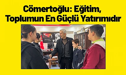 Cömertoğlu: Eğitim, Toplumun En Güçlü Yatırımıdır