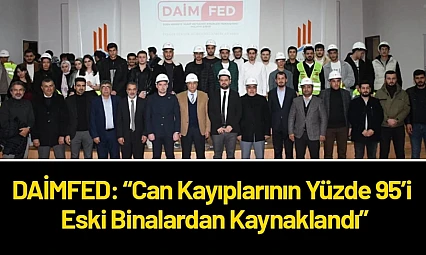 DAİMFED: Can Kayıplarının Yüzde 95'i Eski Binalardan Kaynaklandı
