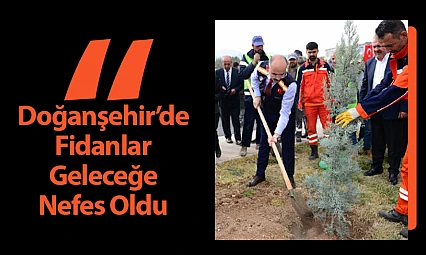 Doğanşehir'de Fidanlar Geleceğe Nefes Oldu