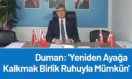 Duman: 'Yeniden Ayağa Kalkmak Birlik Ruhuyla Mümkün'