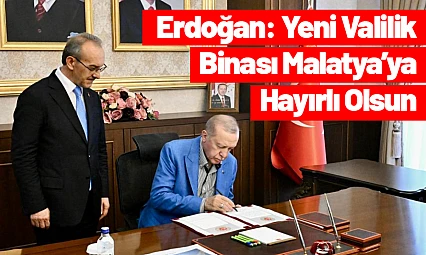 Erdoğan: Yeni Valilik Binası Malatya'ya Hayırlı Olsun