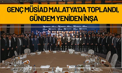 Genç MÜSİAD Malatya'da Toplandı, Gündem Yeniden İnşa