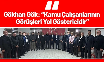 Gökhan Gök: Kamu Çalışanlarının Görüşleri Yol Göstericidir