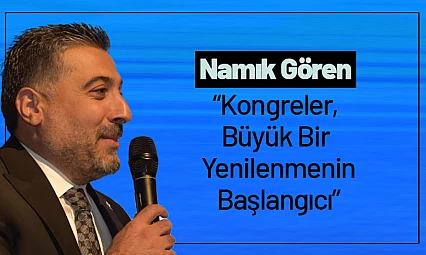 Gören: 'Kongreler, Büyük Bir Yenilenmenin Başlangıcı'