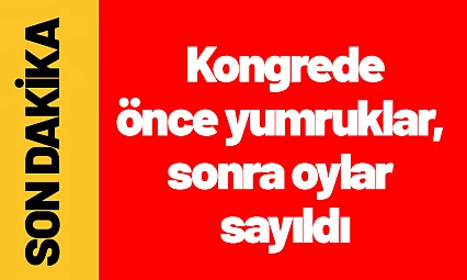 Kongrede önce yumruklar, sonra oylar sayıldı...