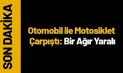 Malatya'da Otomobil ile Motosiklet Çarpıştı: Bir Ağır Yaralı