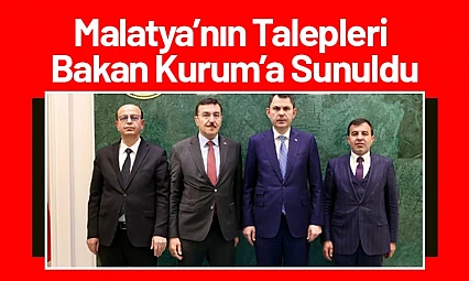 Malatya'nın Talepleri Bakan Kurum'a Sunuldu