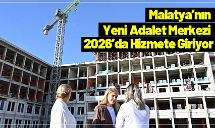 Malatya'nın Yeni Adalet Merkezi 2026'da Hizmete Giriyor