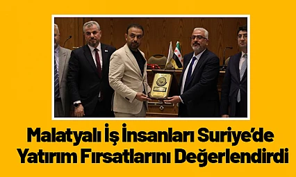 Malatyalı İş İnsanları Suriye'de Yatırım Fırsatlarını Değerlendirdi
