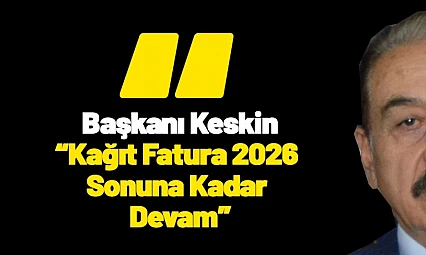 MESOB Başkanı Keskin: Kağıt Fatura 2026 Sonuna Kadar Devam