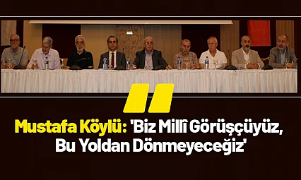 Mustafa Köylü: 'Biz Millî Görüşçüyüz, Bu Yoldan Dönmeyeceğiz'