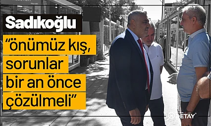 Sadıkoğlu 'Önümüz Kış, Sorunlar Bir An Önce Çözülmeli'