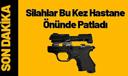 Silahlar Bu Kez Hastane Önünde Patladı