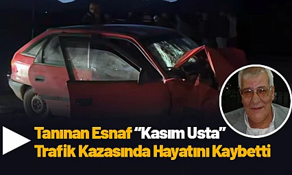 Tanınan Esnaf Kasım Usta Trafik Kazasında Hayatını Kaybetti