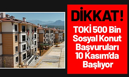 TOKİ 500 Bin Sosyal Konut Başvuruları 10 Kasım'da Başlıyor