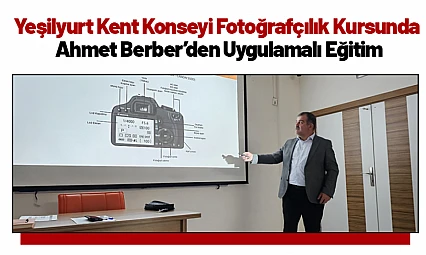 Yeşilyurt Kent Konseyi Fotoğrafçılık Kursunda Ahmet Berber'den Uygulamalı Eğitim
