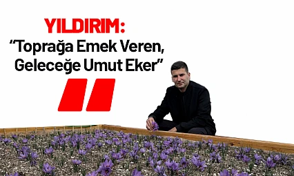 Yıldırım: 'Toprağa Emek Veren, Geleceğe Umut Eker'