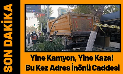 Yine Kamyon, Yine Kaza! Bu Kez Adres İnönü Caddesi