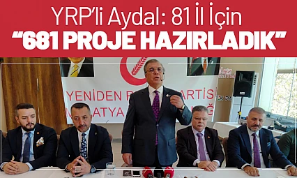 YRP'li Aydal: '81 İl İçin 681 Proje Hazırladık'