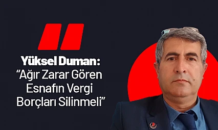 Yüksel Duman: 'Ağır Zarar Gören Esnafın Vergi Borçları Silinmeli'