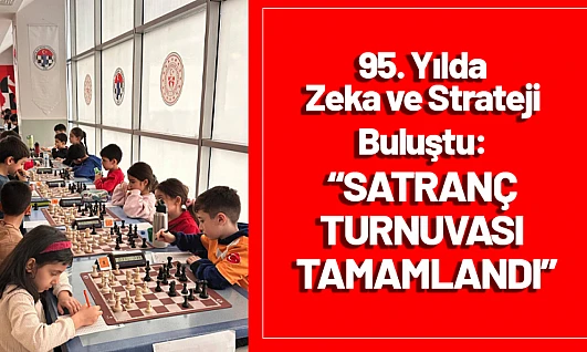 95. Yılda Zeka ve Strateji Buluştu: Satranç Turnuvası Tamamlandı