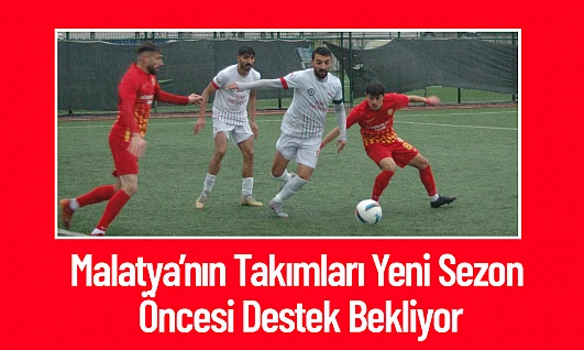 Malatya'nın Takımları Yeni Sezon Öncesi Destek Bekliyor