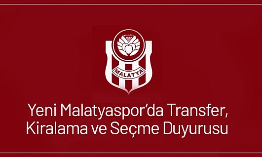 Yeni Malatyaspor'da Transfer, Kiralama ve Seçme Duyurusu