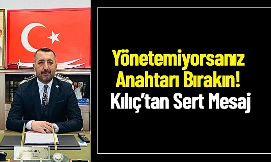 Yönetemiyorsanız Anahtarı Bırakın! Kılıç'tan Sert Mesaj