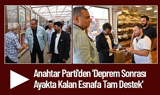 Anahtar Parti'den 'Deprem Sonrası Ayakta Kalan Esnafa Tam Destek'