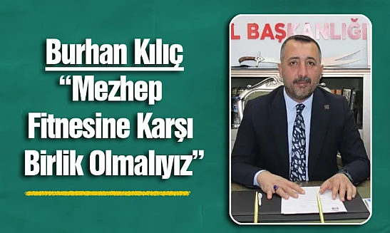 Burhan Kılıç : 'Mezhep Fitnesine Karşı Birlik Olmalıyız'