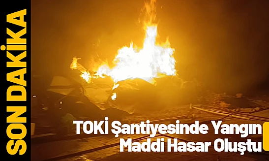 Malatya'da TOKİ Şantiyesinde Yangın: Maddi Hasar Oluştu