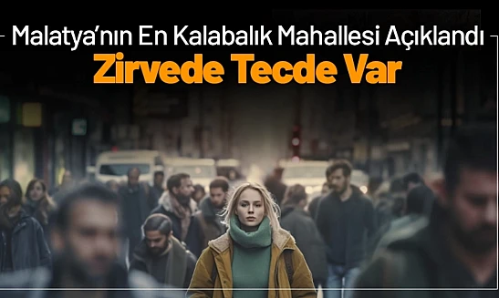 Malatya'nın En Kalabalık Mahallesi Açıklandı: Zirvede Tecde Var