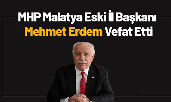 MHP Malatya Eski İl Başkanı Mehmet Erdem Vefat Etti