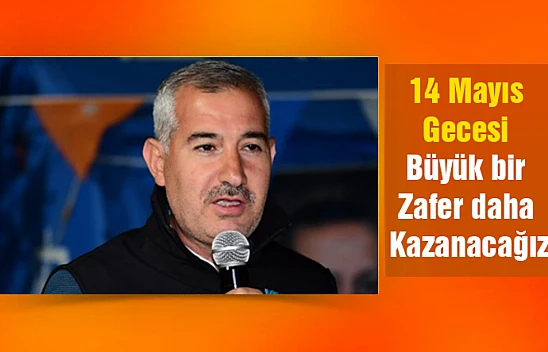 14 Mayıs gecesi büyük bir zafer daha kazanacağız