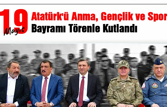 19 Mayıs Atatürk'ü Anma, Gençlik ve Spor Bayramı Düzenlenen Törenle Kutlandı