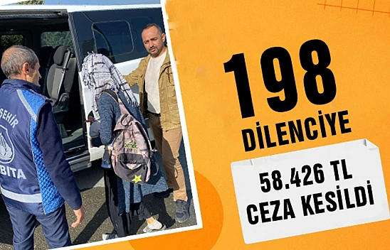 198 dilenciye 58.426 TL ceza kesildi...