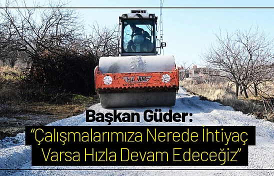 Başkan Güder: 'Çalışmalarımıza Nerede İhtiyaç Varsa Hızla Devam Edeceğiz'